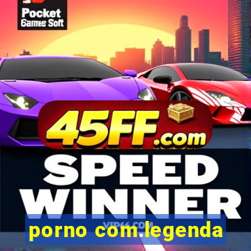 porno com.legenda